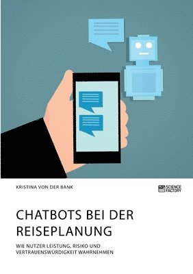 bokomslag Chatbots bei der Reiseplanung. Wie Nutzer Leistung, Risiko und Vertrauenswürdigkeit wahrnehmen