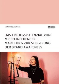 bokomslag Das Erfolgspotenzial von Micro-Influencer-Marketing zur Steigerung der Brand Awareness