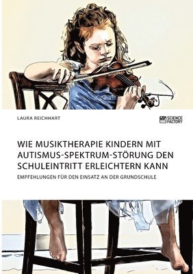 Wie Musiktherapie Kindern mit Autismus-Spektrum-Strung den Schuleintritt erleichtern kann. Empfehlungen fr den Einsatz an der Grundschule 1