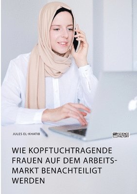 bokomslag Wie kopftuchtragende Frauen auf dem Arbeitsmarkt benachteiligt werden