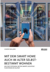 bokomslag Mit dem Smart Home auch im Alter selbstbestimmt wohnen. Welches Potenzial bieten smarte Assistenzfunktionen im Alltag?