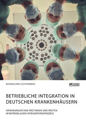 Betriebliche Integration in deutschen Krankenhausern. Erfahrungen von AErztinnen und AErzten im betrieblichen Integrationsprozess 1