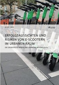 bokomslag Erfolgsaussichten und Risiken von E-Scootern im urbanen Raum. Die Grossstadte Berlin und Hamburg im Vergleich