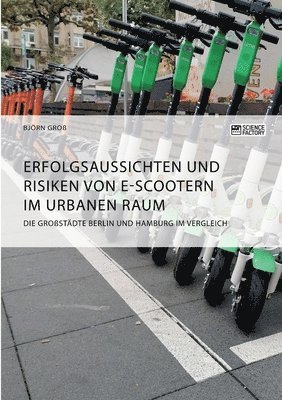 Erfolgsaussichten und Risiken von E-Scootern im urbanen Raum. Die Grossstadte Berlin und Hamburg im Vergleich 1
