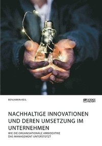 bokomslag Nachhaltige Innovationen und deren Umsetzung im Unternehmen. Wie die organisationale Ambidextrie das Management unterstützt