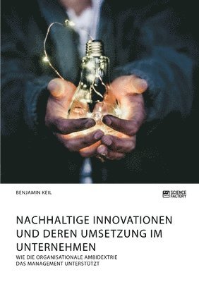 bokomslag Nachhaltige Innovationen und deren Umsetzung im Unternehmen. Wie die organisationale Ambidextrie das Management unterstützt