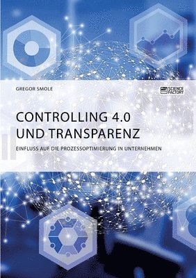 Gregor Smole - Controlling 4.0 und Transparenz. Einfluss auf die Prozessoptimierung in Unternehmen, Häftad