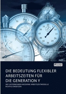 bokomslag Die Bedeutung flexibler Arbeitszeiten fur die Generation Y. Wie Unternehmen moderne Arbeitszeitmodelle richtig einsetzen