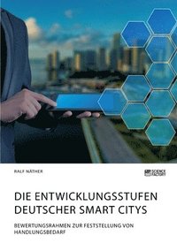 bokomslag Die Entwicklungsstufen deutscher Smart Citys. Bewertungsrahmen zur Feststellung von Handlungsbedarf