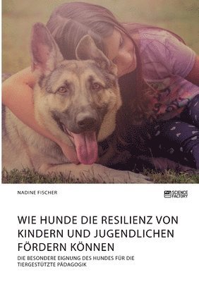 Nadine Fischer - Wie Hunde die Resilienz von Kindern und Jugendlichen fördern können. Die besondere Eignung des Hundes für die tiergestützte Pädagogik, Häftad