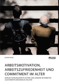 bokomslag Arbeitsmotivation, Arbeitszufriedenheit und Commitment im Alter. Warum Fuhrungskrafte altere und jungere Mitarbeiter gleichwertig behandeln sollten