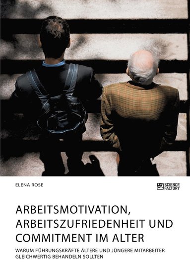 bokomslag Arbeitsmotivation, Arbeitszufriedenheit und Commitment im Alter. Warum Führungskräfte ältere und jüngere Mitarbeiter gleichwertig behandeln sollten