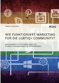bokomslag Wie funktioniert Marketing fur die LGBTIQ+ Community? Massnahmen fur ein erfolgreiches Diversity Management in Unternehmen