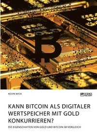 bokomslag Kann Bitcoin als digitaler Wertspeicher mit Gold konkurrieren? Die Eigenschaften von Gold und Bitcoin im Vergleich