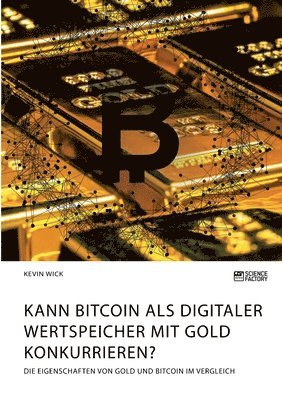 bokomslag Kann Bitcoin als digitaler Wertspeicher mit Gold konkurrieren? Die Eigenschaften von Gold und Bitcoin im Vergleich