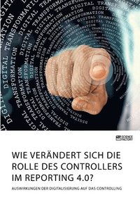 bokomslag Wie verändert sich die Rolle des Controllers im Reporting 4.0? Auswirkungen der Digitalisierung auf das Controlling