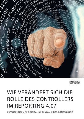 bokomslag Wie verändert sich die Rolle des Controllers im Reporting 4.0? Auswirkungen der Digitalisierung auf das Controlling