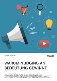 bokomslag Warum Nudging an Bedeutung gewinnt. Zusammenhänge zwischen Werbewirkung und Konsumentenverhalten aus Sicht des Neuromarketings