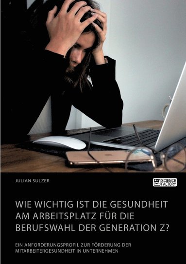 bokomslag Wie wichtig ist die Gesundheit am Arbeitsplatz fur die Berufswahl der Generation Z? Ein Anforderungsprofil zur Foerderung der Mitarbeitergesundheit in Unternehmen