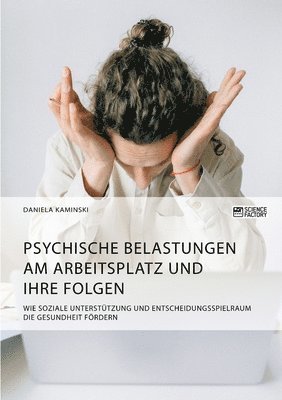 bokomslag Psychische Belastungen am Arbeitsplatz und ihre Folgen. Wie soziale Unterstutzung und Entscheidungsspielraum die Gesundheit foerdern