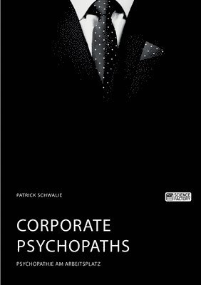 Corporate Psychopaths. Psychopathie am Arbeitsplatz 1