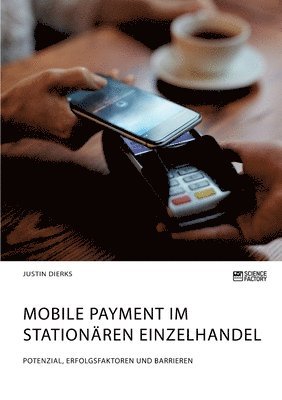 Mobile Payment im stationären Einzelhandel. Potenzial, Erfolgsfaktoren und Barrieren 1