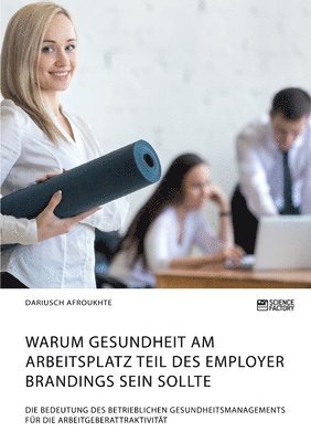 Dariusch Afroukhte - Warum Gesundheit am Arbeitsplatz Teil des Employer Brandings sein sollte. Die Bedeutung des betrieblichen Gesundheitsmanagements für die Arbeitgeberattraktivität, Häftad