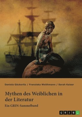 Daniela Göckeritz, Franziska Weithmann, Sarah Kaiser - Mythen des Weiblichen in der Literatur. Nixe, Nymphe oder Meerjungfrau?, Häftad