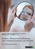 Franziska Völkel, Julia Viner, Lena Meyer, Mitja Polacek, GRIN Verlag (Hrsg. - Körper, Körperwahrnehmung und Schönheitsideale im Wandel. Der Körper und seine Bedeutung in gesellschaftlichen Debatten, Häftad