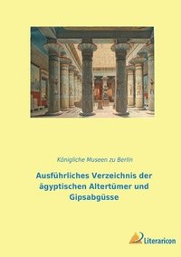 bokomslag Ausfuhrliches Verzeichnis der agyptischen Altertumer und Gipsabgusse