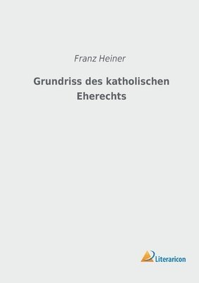 Franz Heiner - Grundriss des katholischen Eherechts, Häftad