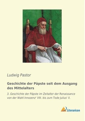 Geschichte der Päpste seit dem Ausgang des Mittelalters: 3. Band - Geschichte der Päpste im Zeitalter der Renaissance von der Wahl Innozenz' VIII. bis 1