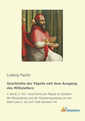 bokomslag Geschichte der Päpste seit dem Ausgang des Mittelalters: 4. Band, 2. Teil - Geschichte der Päpste im Zeitalter der Renaissance und der Glaubensspaltun