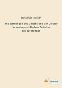 bokomslag Die Wirkungen des Geistes und der Geister im nachapostolischen Zeitalter bis auf Irenaus