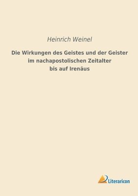 Heinrich Weinel - Wirkungen des Geistes und der Geister im nachapostolischen Zeitalter bis auf Irenäus, Häftad