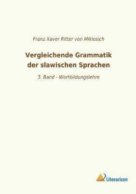 Franz Xaver Ritter Von Miklosich, Franz Xaver Ritter von Miklosich, Franz Xaver Ritter von Miklosich - Vergleichende Grammatik der slawischen Sprachen, Häftad
