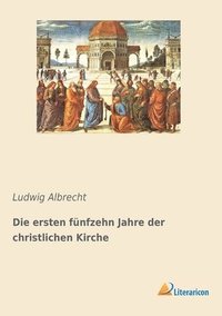 bokomslag Die ersten funfzehn Jahre der christlichen Kirche