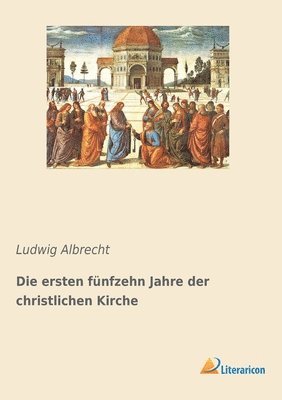 Ludwig Albrecht - ersten fünfzehn Jahre der christlichen Kirche, Häftad