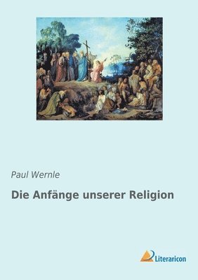 Paul Wernle - Anfänge unserer Religion, Häftad