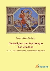 bokomslag Die Religion und Mythologie der Griechen: 3. Teil - Die Kronos-Kinder und das Reich des Zeus