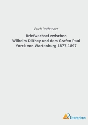 Briefwechsel zwischen Wilhelm Dilthey und dem Grafen Paul Yorck von Wartenburg 1877-1897 1