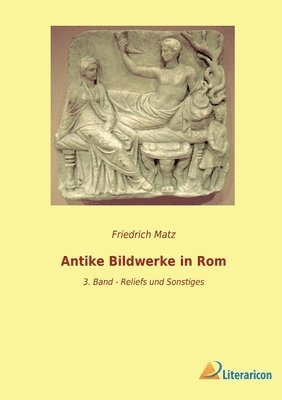Antike Bildwerke in Rom: 3. Band - Reliefs und Sonstiges 1