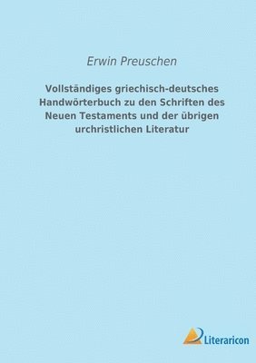 Vollstandiges griechisch-deutsches Handwoerterbuch zu den Schriften des Neuen Testaments und der ubrigen urchristlichen Literatur 1