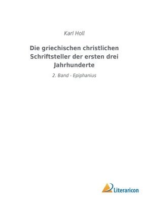 Karl Holl - griechischen christlichen Schriftsteller der ersten drei Jahrhunderte, Häftad