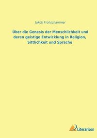 bokomslag UEber die Genesis der Menschheit und deren geistige Entwicklung in Religion, Sittlichkeit und Sprache