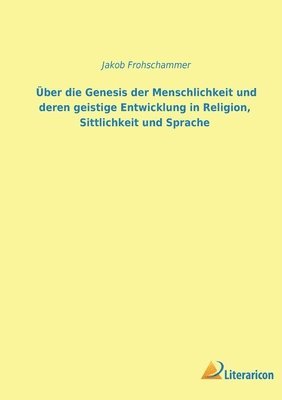 bokomslag UEber die Genesis der Menschheit und deren geistige Entwicklung in Religion, Sittlichkeit und Sprache