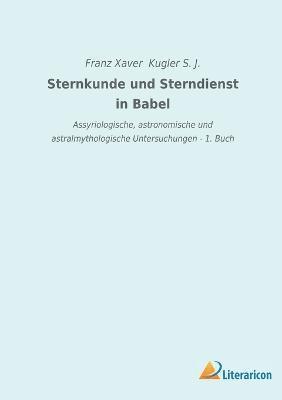 Franz Xaver Kugler S. J. - Sternkunde und Sterndienst in Babel, Häftad