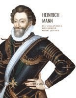bokomslag Heinrich Mann: Die Vollendung des Königs Henri Quatre. Vollständige Neuausgabe