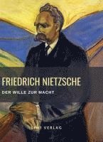 Friedrich Nietzsche: Der Wille zur Macht. Vollständige Neuausgabe 1