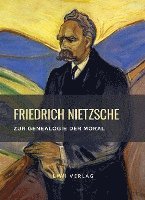 bokomslag Friedrich Nietzsche: Zur Genealogie der Moral. Vollständige Neuausgabe